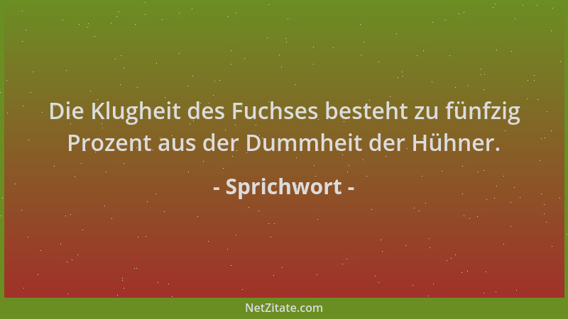Sprichwort - Die Klugheit des Fuchses besteht zu fünfzig Prozent aus der Dummheit der Hühner....