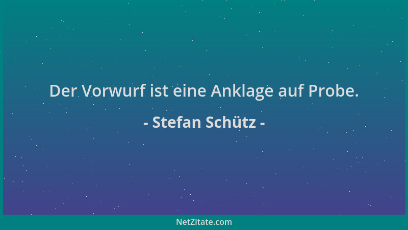 Stefan Schütz - Der Vorwurf ist eine Anklage auf Probe....
