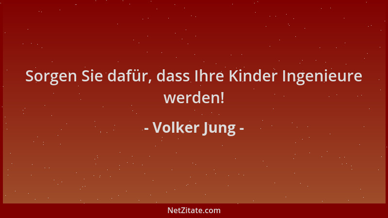 Volker Jung - Sorgen Sie dafür, dass Ihre Kinder Ingenieure werden!...