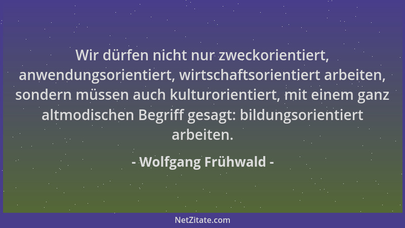 Wolfgang Frühwald - Wir dürfen nicht nur zweckorientiert, anwendungsorientiert, wirtschaftsorientiert arbeiten, sondern müs...
