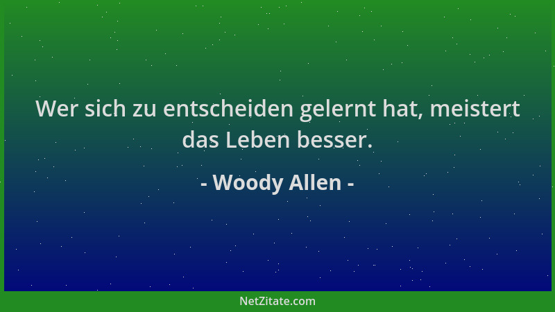 Woody Allen - Wer sich zu entscheiden gelernt hat, meistert das Leben besser....