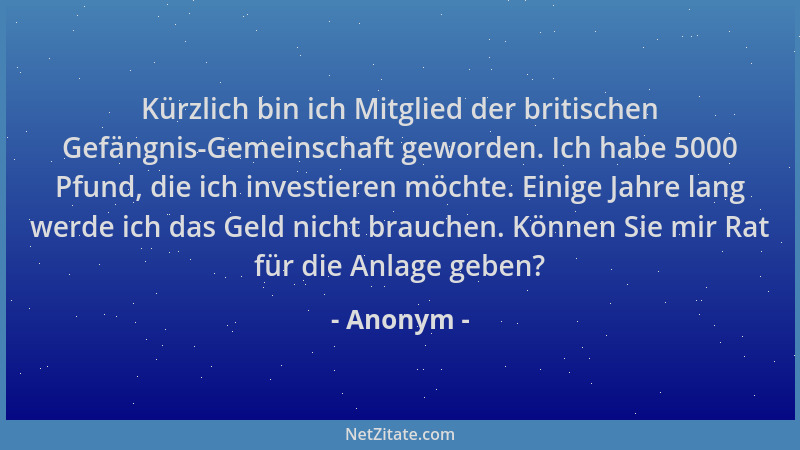 Anonym - Kürzlich bin ich Mitglied der britischen Gefängnis-Gemeinschaft geworden. Ich habe 5000 Pfund, die ich investieren...