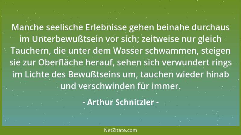 Arthur Schnitzler - Manche seelische Erlebnisse gehen beinahe durchaus im Unterbewußtsein vor sich; zeitweise nur gleich Ta...
