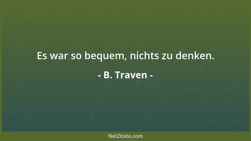B. Traven - Es war so bequem, nichts zu denken....