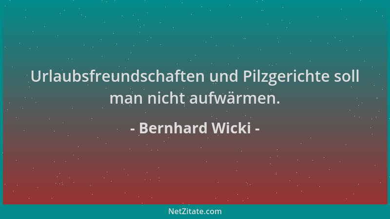 Bernhard Wicki - Urlaubsfreundschaften und Pilzgerichte soll man nicht aufwärmen....