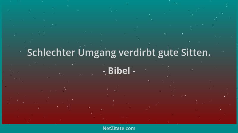 Bibel - Schlechter Umgang verdirbt gute Sitten....