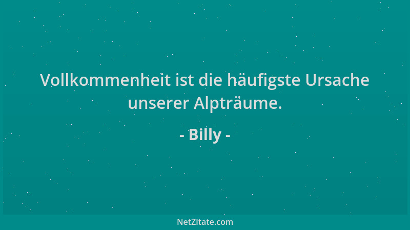 Billy - Vollkommenheit ist die häufigste Ursache unserer Alpträume....