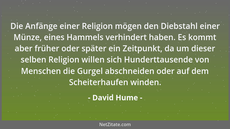 David Hume - Die Anfänge einer Religion mögen den Diebstahl einer Münze, eines Hammels verhindert haben. Es kommt aber früh...