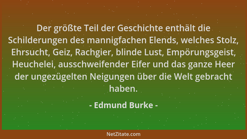 Edmund Burke - Der größte Teil der Geschichte enthält die Schilderungen des mannigfachen Elends, welches Stolz, Ehrsucht, G...