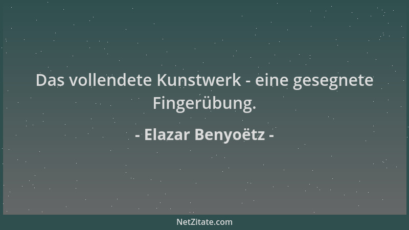 Elazar Benyoëtz - Das vollendete Kunstwerk - eine gesegnete Fingerübung....