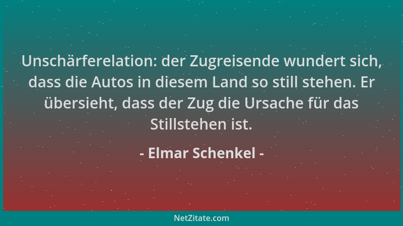 Elmar Schenkel - Unschärferelation: der Zugreisende wundert sich, dass die Autos in diesem Land so still stehen. Er übersie...