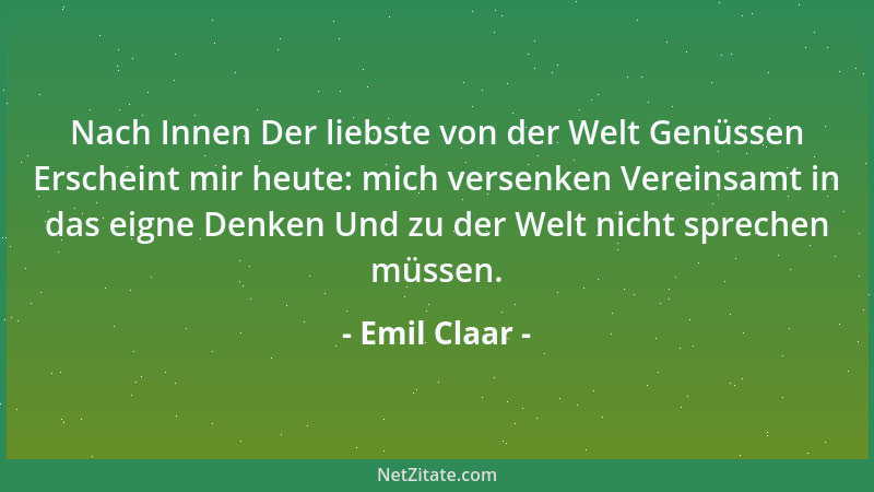Emil Claar - Aus des Alltags Brauchgemeinheit Rette deine innre Reinheit. Groß zu denken unter Kleinen Wird dich allem Groß...