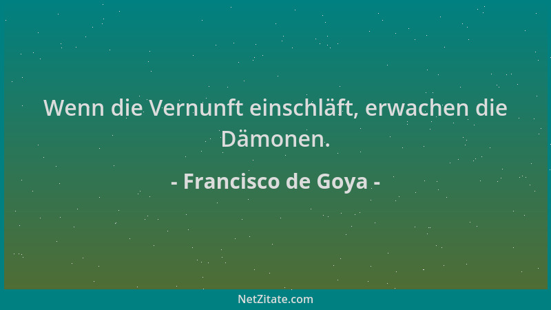 Francisco de Goya - Wenn die Vernunft einschläft, erwachen die Dämonen....