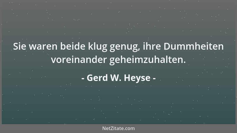 Gerd W. Heyse - Sie waren beide klug genug, ihre Dummheiten voreinander geheimzuhalten....