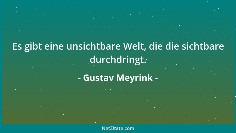 Gustav Meyrink - Es gibt eine unsichtbare Welt, die die sichtbare durchdringt....