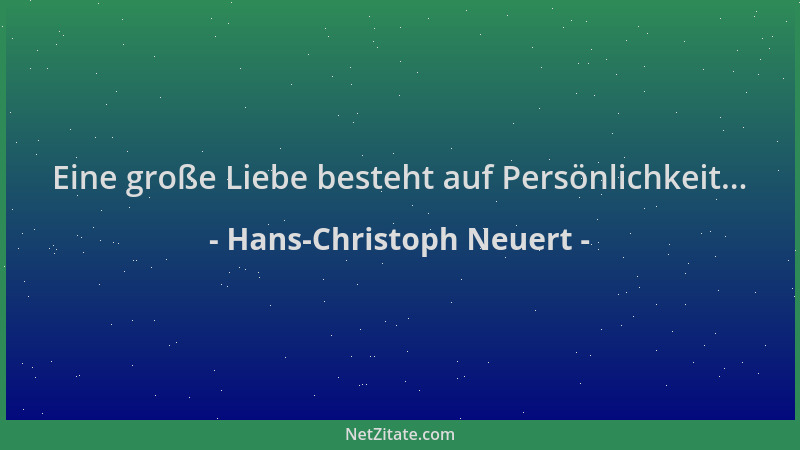Hans-Christoph Neuert - Eine große Liebe besteht auf Persönlichkeit......