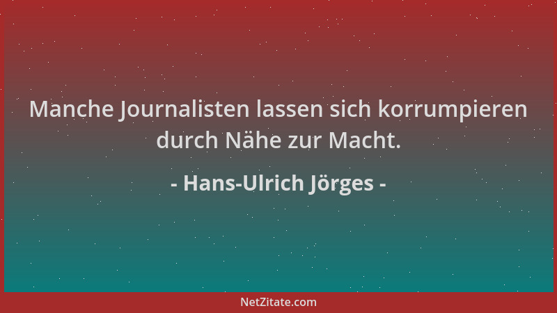 Hans-Ulrich Jörges - Manche Journalisten lassen sich korrumpieren durch Nähe zur Macht....