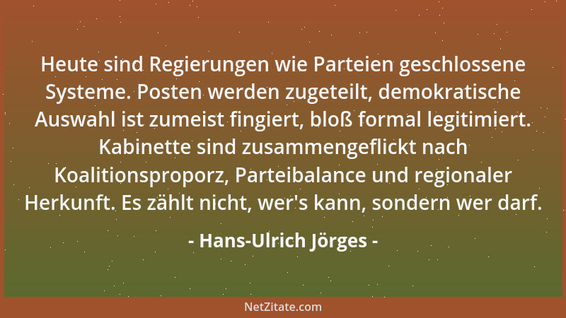 Hans-Ulrich Jörges - Heute sind Regierungen wie Parteien geschlossene Systeme. Posten werden zugeteilt, demokratische Auswa...