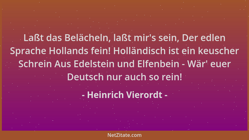 Heinrich Vierordt - Laßt das Belächeln, laßt mir 's sein, Der edlen Sprache Hollands fein! Holländisch ist ein keuscher Schr...