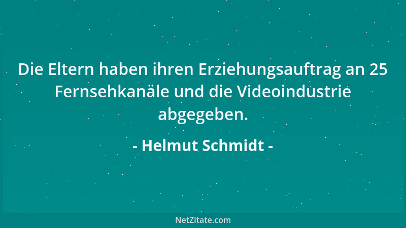 Helmut Schmidt - Die Eltern haben ihren Erziehungsauftrag an 25 Fernsehkanäle und die Videoindustrie abgegeben....