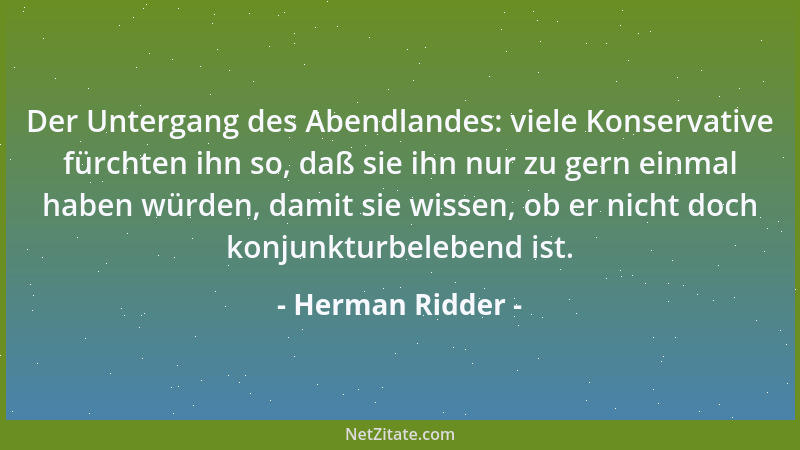 Herman Ridder - Der Untergang des Abendlandes: viele Konservative fürchten ihn so, daß sie ihn nur zu gern einmal haben wür...