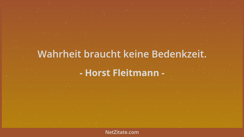 Horst Fleitmann - Wahrheit braucht keine Bedenkzeit....