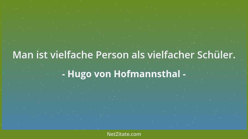 Hugo von Hofmannsthal - Man ist vielfache Person als vielfacher Schüler....