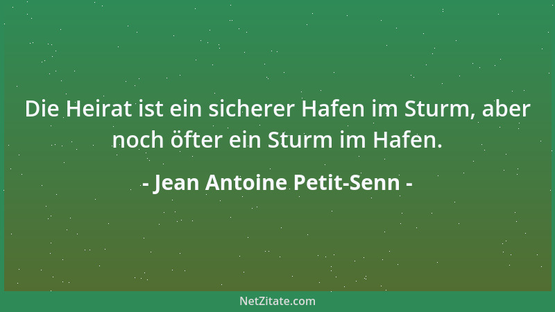 Jean Antoine Petit-Senn - Die Heirat ist ein sicherer Hafen im Sturm, aber noch öfter ein Sturm im Hafen....