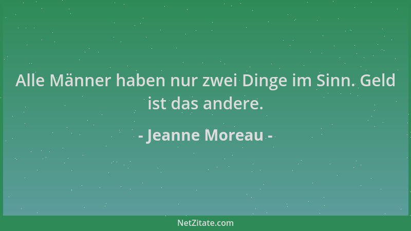 Jeanne Moreau - Alle Männer haben nur zwei Dinge im Sinn. Geld ist das andere....