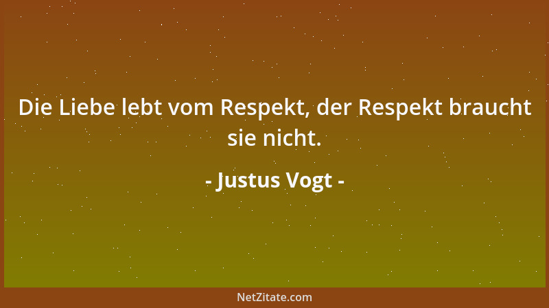 Justus Vogt - Die Liebe lebt vom Respekt, der Respekt braucht sie nicht....