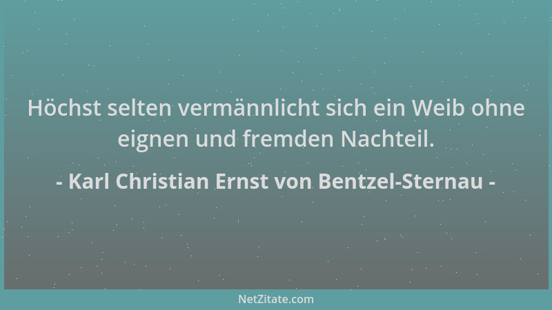 Karl Christian Ernst von Bentzel-Sternau - Höchst selten vermännlicht sich ein Weib ohne eignen und fremden Nachteil....
