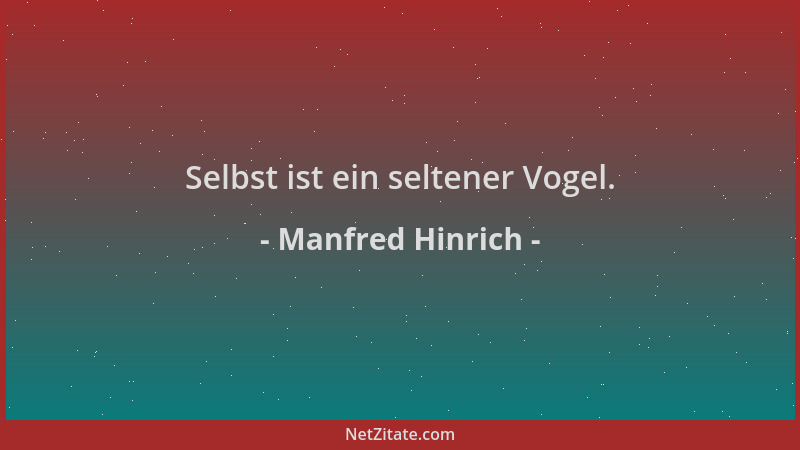 Manfred Hinrich - Selbst ist ein seltener Vogel....