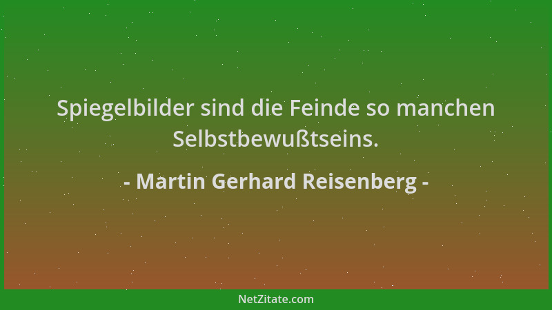 Martin Gerhard Reisenberg - Spiegelbilder sind die Feinde so manchen Selbstbewußtseins....