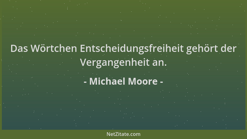 Michael Moore - Das Wörtchen Entscheidungsfreiheit gehört der Vergangenheit an....