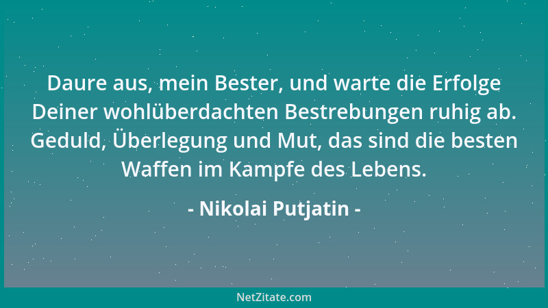 Nikolai Putjatin - Daure aus, mein Bester, und warte die Erfolge Deiner wohlüberdachten Bestrebungen ruhig ab. Geduld, Über...