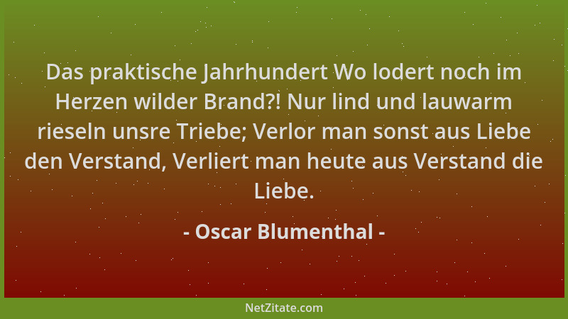 Oscar Blumenthal - Das praktische Jahrhundert Wo lodert noch im Herzen wilder Brand?! Nur lind und lauwarm rieseln unsre Tr...