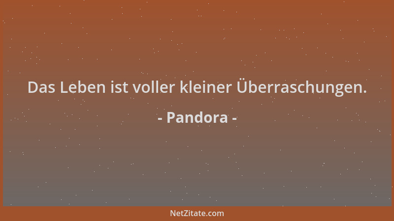 Pandora - Das Leben ist voller kleiner Überraschungen....