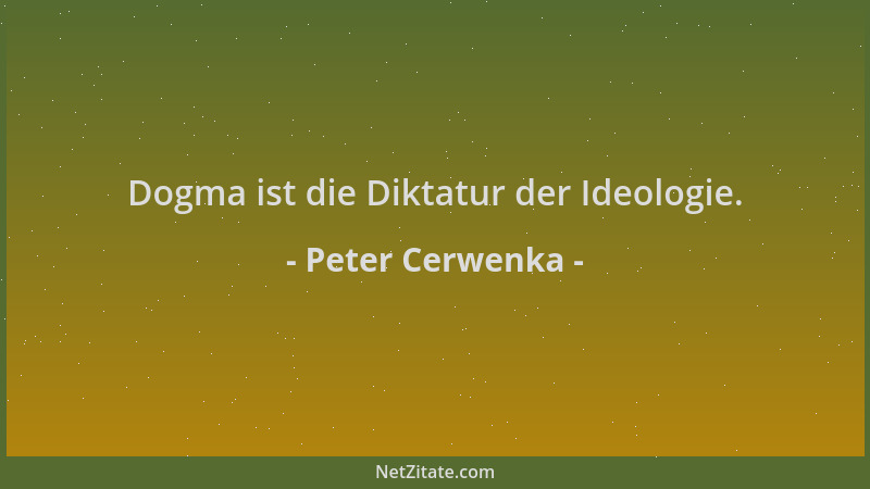 Peter Cerwenka - Dogma ist die Diktatur der Ideologie....