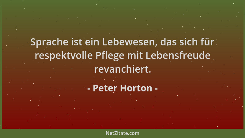 Peter Horton - Sprache ist ein Lebewesen, das sich für respektvolle Pflege mit Lebensfreude revanchiert....