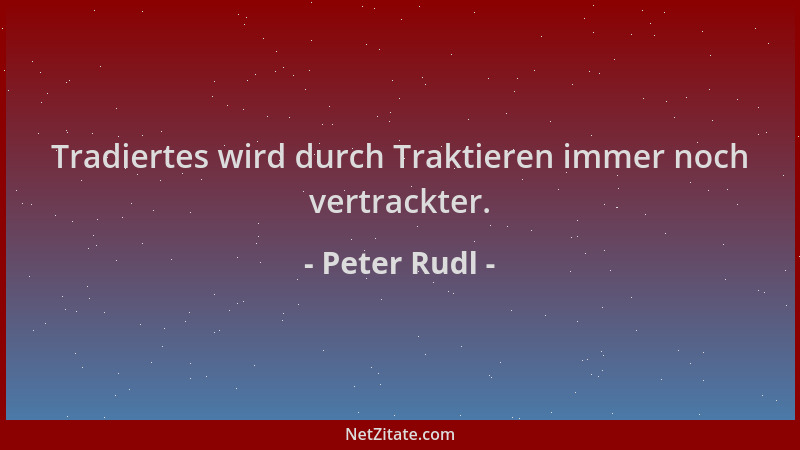 Peter Rudl - Tradiertes wird durch Traktieren immer noch vertrackter....