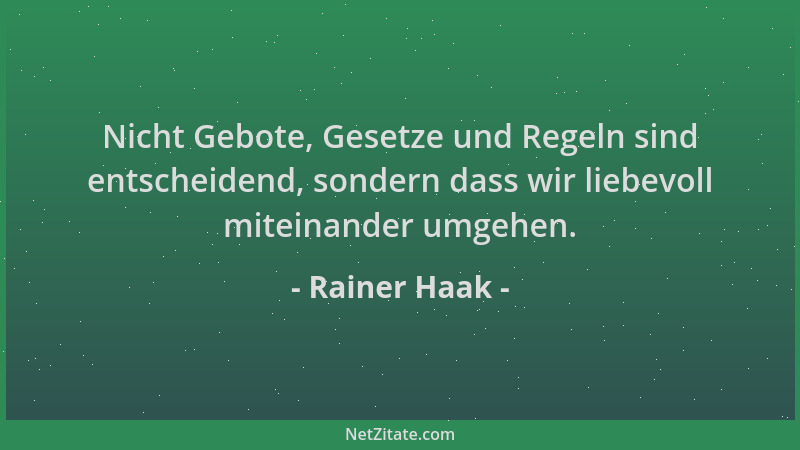 Rainer Haak - Nicht Gebote, Gesetze und Regeln sind entscheidend, sondern dass wir liebevoll miteinander umgehen....