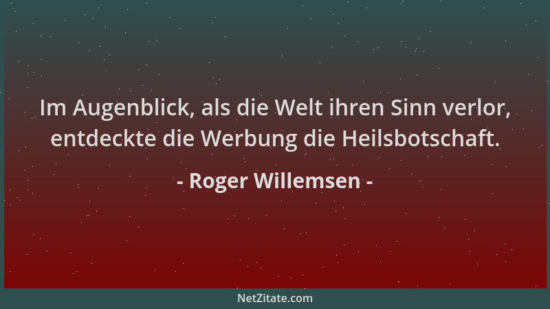 Roger Willemsen - Im Augenblick, als die Welt ihren Sinn verlor, entdeckte die Werbung die Heilsbotschaft....