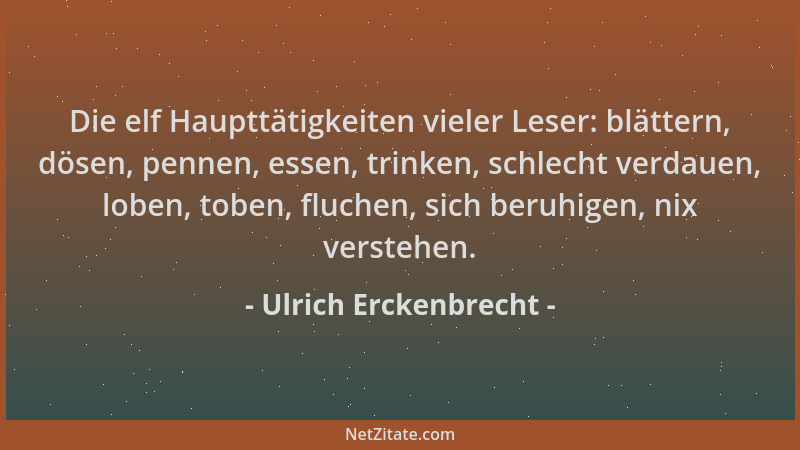Ulrich Erckenbrecht - Die elf Haupttätigkeiten vieler Leser: blättern, dösen, pennen, essen, trinken, schlecht verdauen, lo...