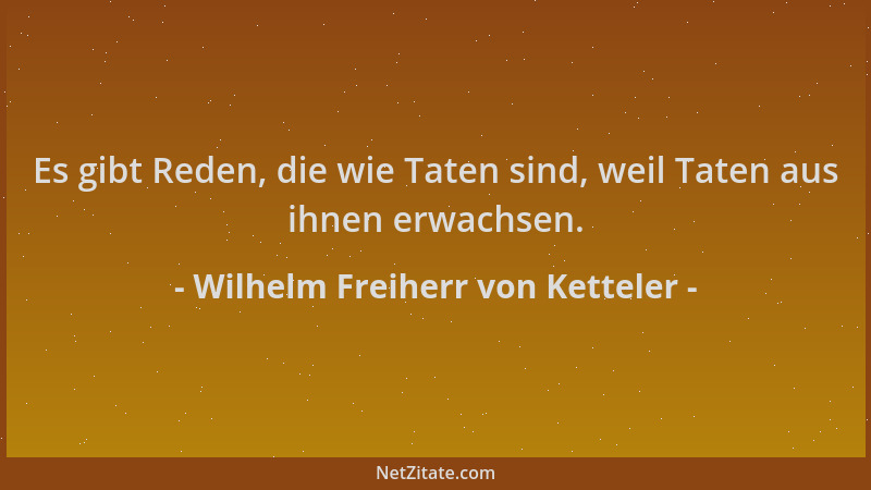 Wilhelm Freiherr von Ketteler - Es gibt Reden, die wie Taten sind, weil Taten aus ihnen erwachsen....