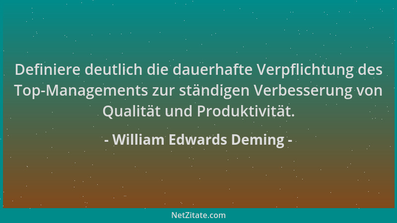 William Edwards Deming - Definiere deutlich die dauerhafte Verpflichtung des Top-Managements zur ständigen Verbesserung von...
