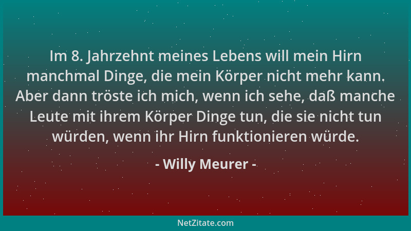 Willy Meurer - Im 8. Jahrzehnt meines Lebens will mein Hirn manchmal Dinge, die mein Körper nicht mehr kann. Aber dann trös...