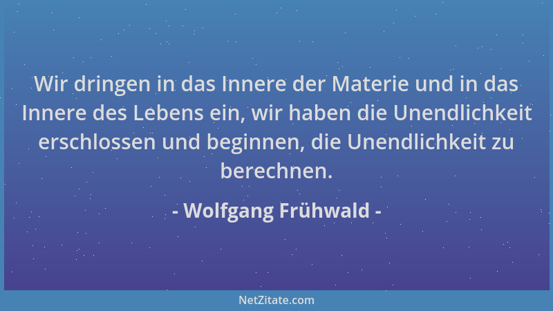 Wolfgang Frühwald - Wir dringen in das Innere der Materie und in das Innere des Lebens ein, wir haben die Unendlichkeit ers...