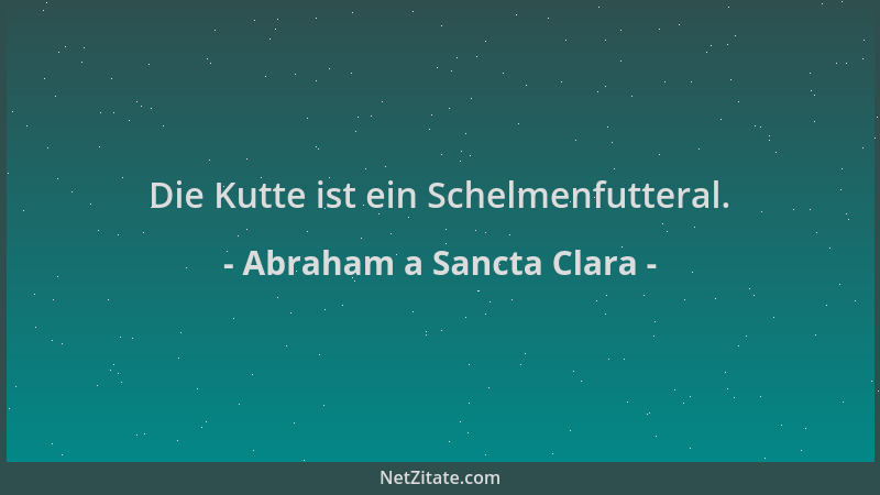 Abraham a Sancta Clara - Die Kutte ist ein Schelmenfutteral....