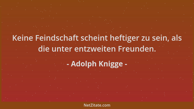 Adolph Knigge - Keine Feindschaft scheint heftiger zu sein, als die unter entzweiten Freunden....