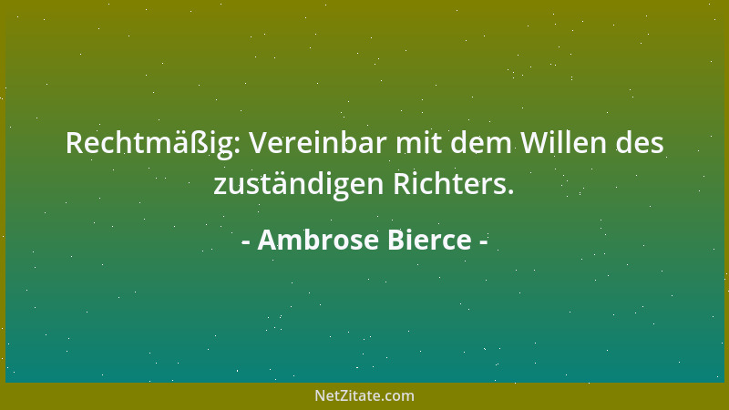Ambrose Bierce - Rechtmäßig: Vereinbar mit dem Willen des zuständigen Richters....